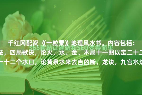 千红网配资 《一粒粟》地理风水书。内容包括：逐吉赋砂法，天机赋水法，四局歌诀，论火、水、金、木局十一图以定二十二向，论八十八向总共一十二个水口，论黄泉水来去吉凶断，龙诀，九宫水法歌，骑龙诀，三合共向四局歌诀，赖公拨砂中针廿四山配禽星五行生旺奴洩杀诀，择吉须知说（江津樊彝叙），五行次序相生相尅，大衍...